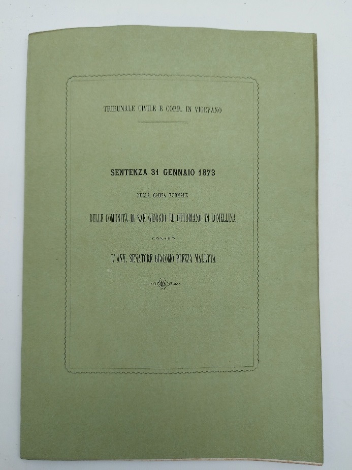 Tribunale Civile e Corr. in Vigevano. Sentenza 31 gennaio 1873 nella causa formale della Comunità di San Giorgio ed Ottobiano in Lomellina contro l'avv. Senatore Giacomo Plezza Maletta